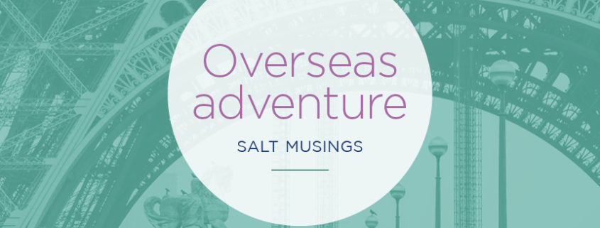Musings from our recent Salty overseas adventure